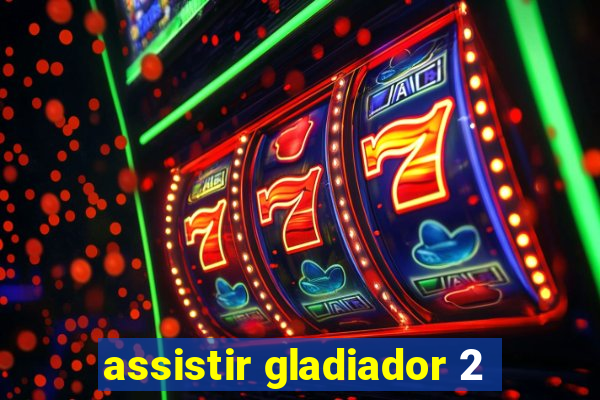 assistir gladiador 2